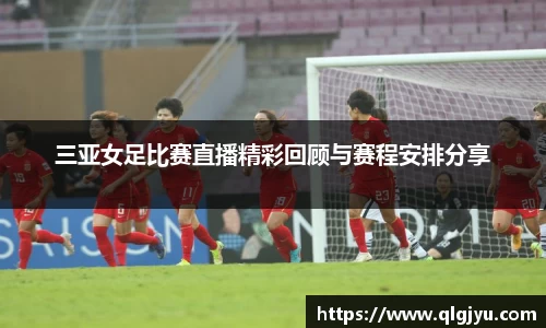 三亚女足比赛直播精彩回顾与赛程安排分享